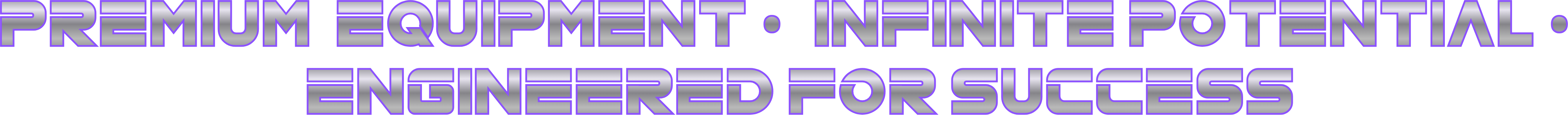 Premium equipment, infinite potential, engineered for success
