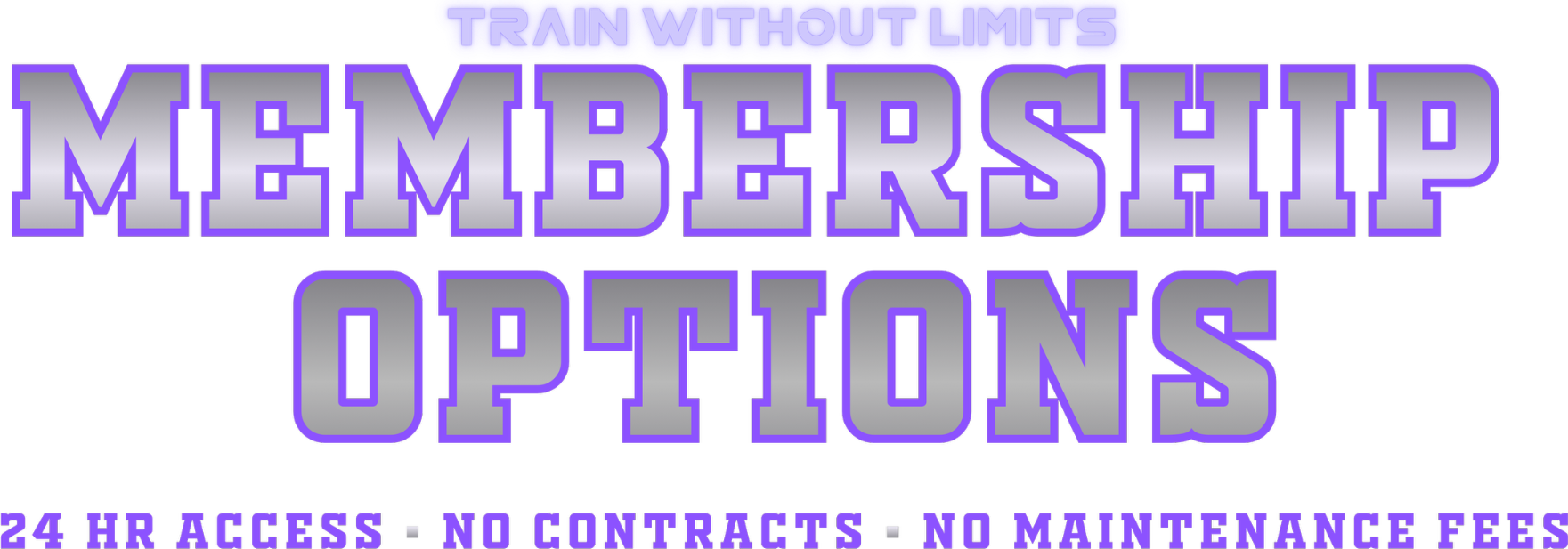 Membership Options — Train Without Limits — 24 Hour Access, No Contracts, No Maintenance Fees